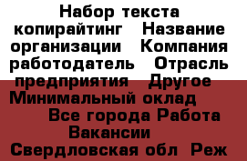 Набор текста-копирайтинг › Название организации ­ Компания-работодатель › Отрасль предприятия ­ Другое › Минимальный оклад ­ 20 000 - Все города Работа » Вакансии   . Свердловская обл.,Реж г.